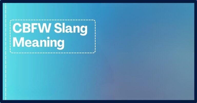 CBFW Meaning Slang: Origins, Usage And Misconceptions