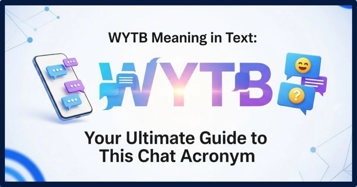 WYTB Meaning In Text: Usage, Response And Misconceptions