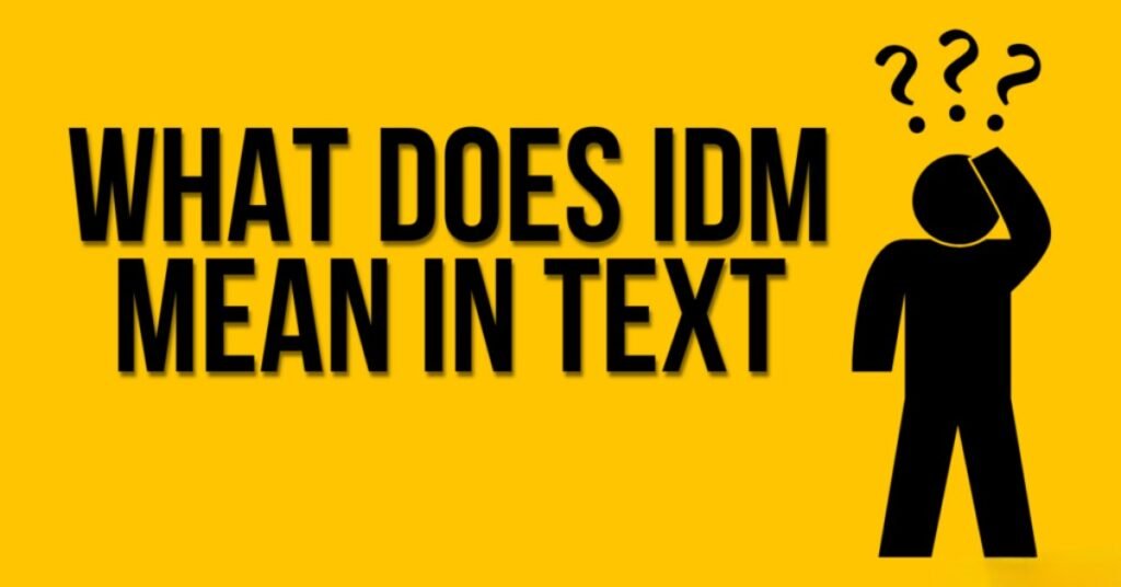 What Does IDM Mean In Text?