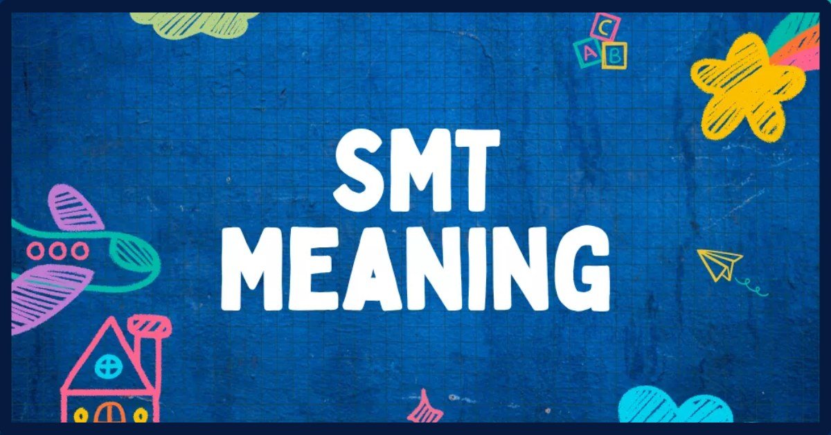 SMT Meaning: Usage Of SMT And Misconceptions