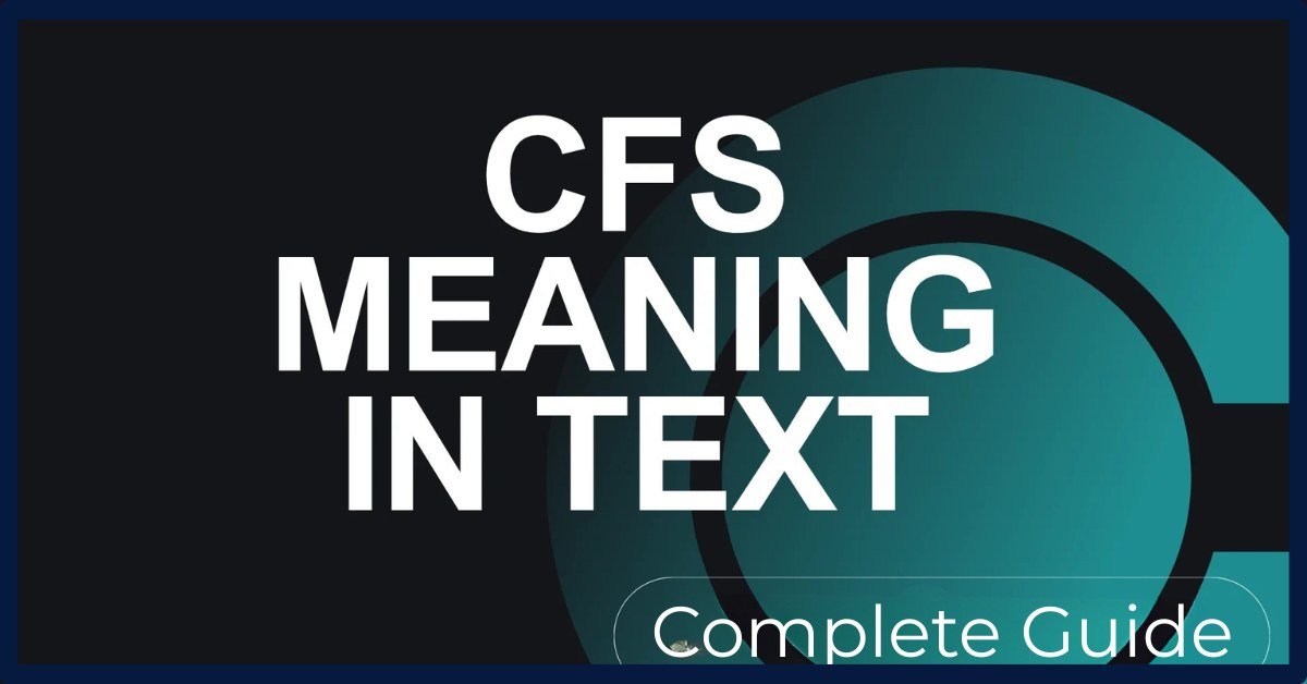 CFS Meaning In Text: Background, Alternatives And Usage