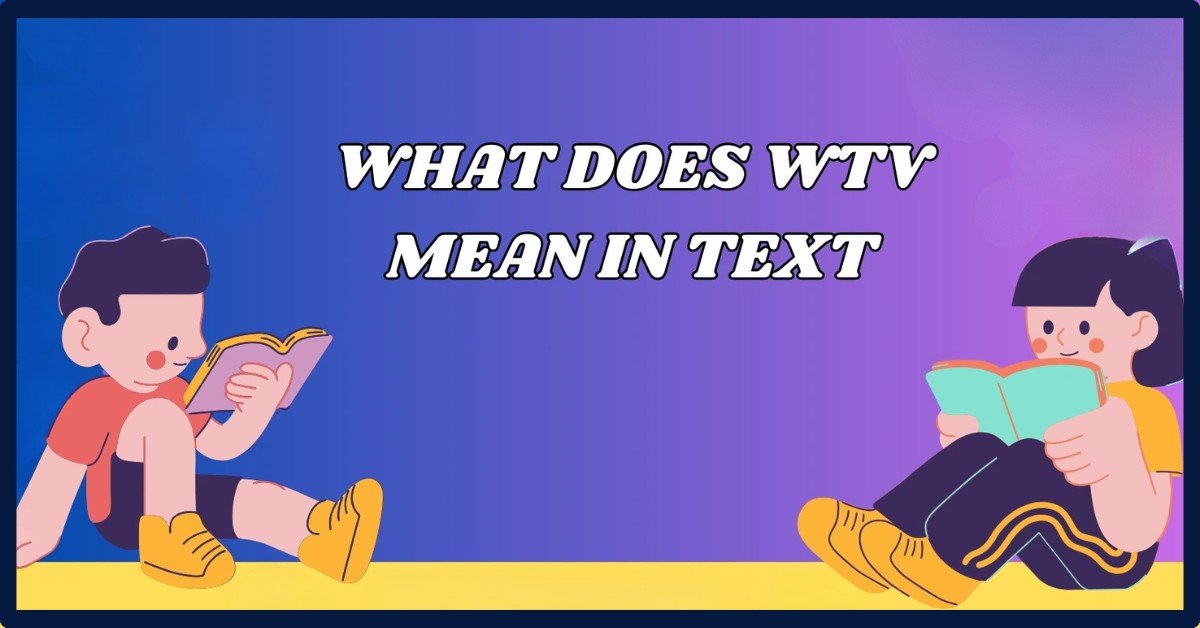 What Does WTV Mean In Text: Definition And Its Usage